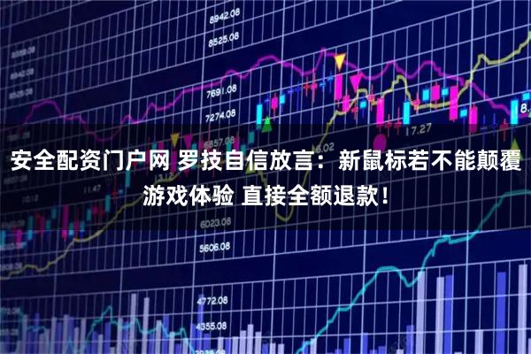 安全配资门户网 罗技自信放言：新鼠标若不能颠覆游戏体验 直接全额退款！