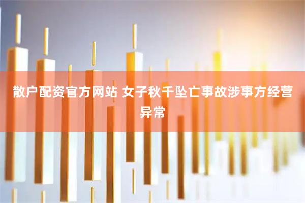 散户配资官方网站 女子秋千坠亡事故涉事方经营异常